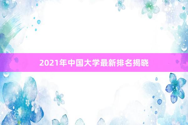 2021年中国大学最新排名揭晓